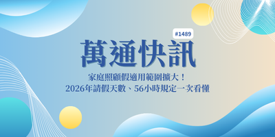 【萬通快訊1489】家庭照顧假適用範圍擴大！2026年請假天數、56小時規定一次看懂