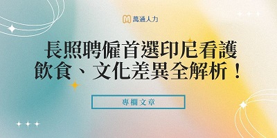 長照聘僱首選印尼看護｜你不能不知道的飲食、文化差異全解析！