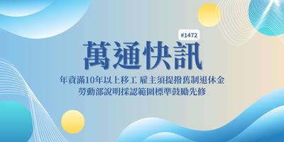 【萬通快訊1472】年資滿10年以上移工 雇主須提撥舊制退休金