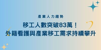 移工人數突破83萬創新高！外籍看護與產業移工雙需求持續攀升