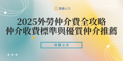 2025外勞仲介費全攻略：仲介收費標準、費用與優質仲介推薦