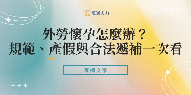 外勞懷孕怎麼辦？外籍看護、外傭懷孕規定、產假與合法遞補一次看